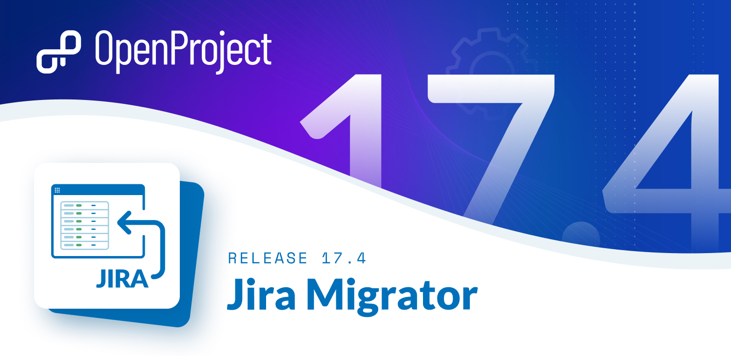 OpenProject Release 17.4: Jira Migrator OpenProject Release 17.4: Jira Migrator