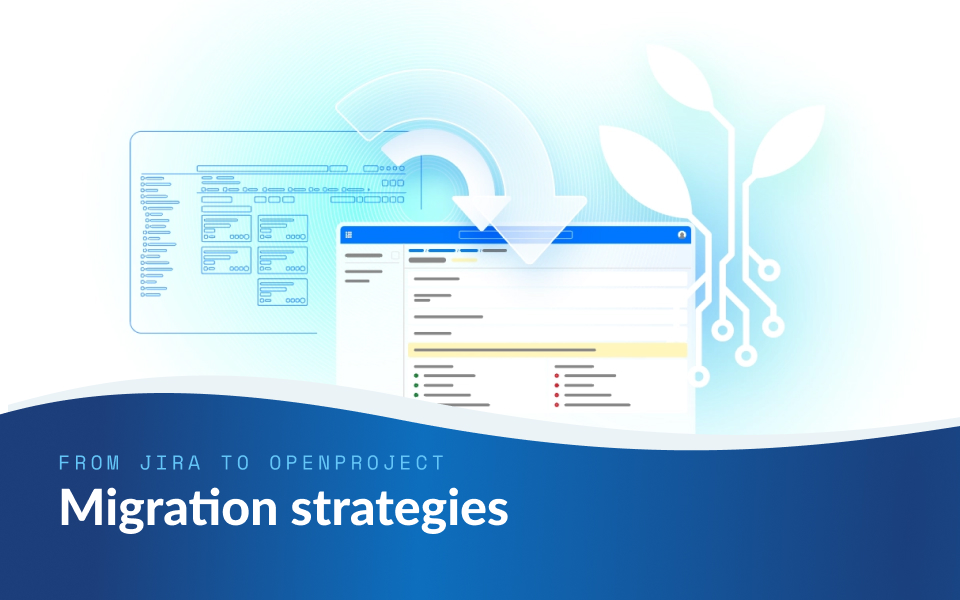 From Jira to OpenProject: choosing the right migration strategy for your organization From Jira to OpenProject: choosing the right migration strategy for your organization